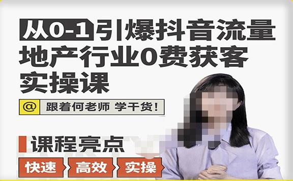 从0-1引爆抖音流量地产行业0费获客实操课，跟着地产人何老师，快速高效实操学干货-源创资源网