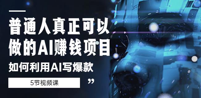 普通人真正可以做的AI赚钱项目-如何利用AI写爆款（5节视频课）-源创资源网