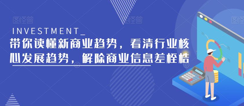 带你读懂新商业趋势，看清行业核心发展趋势，解除商业信息差桎梏-源创资源网