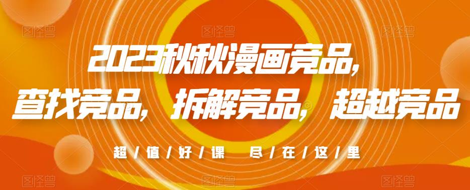 2023秋秋漫画竞品，​查找竞品，拆解竞品，超越竞品-源创资源网
