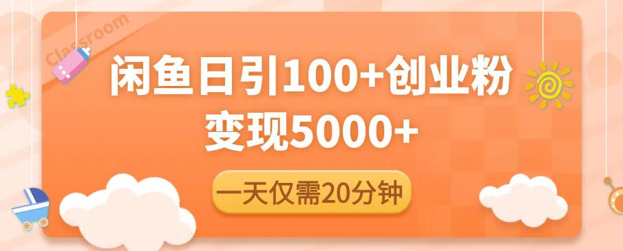 闲鱼引流精准创业粉，每天20分钟，日引流100+，变现5000+-源创资源网