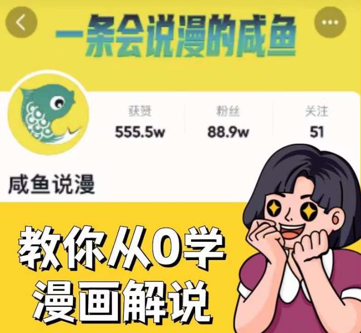 咸鱼说漫·教你从0学漫画解说 ：2个月时间涨粉88w，多种变现模式，一条视频收入过万-源创资源网