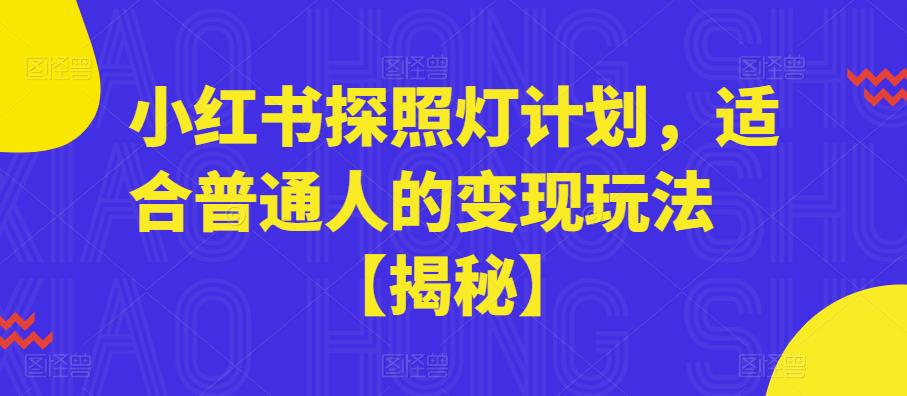 小红书探照灯计划，适合普通人的变现玩法【揭秘】-源创资源网
