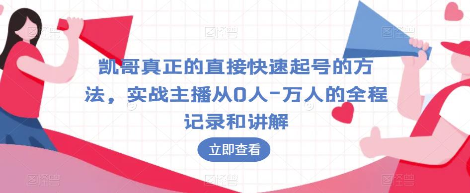 凯哥真正的直接快速起号的方法，实战主播从0人-万人的全程记录和讲解-源创资源网
