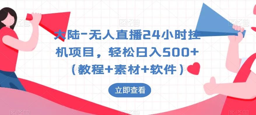 大陆-无人直播24小时挂机项目，轻松日入500+（教程+素材+软件）-源创资源网