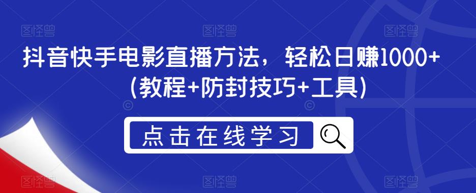 抖音快手电影直播方法，轻松日赚1000+（教程+防封技巧+工具）-源创资源网