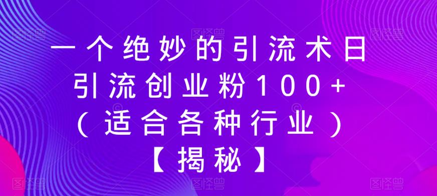 一个绝妙的引流术日引流创业粉100+（适合各种行业）【揭秘】-源创资源网
