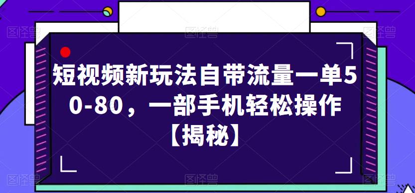 短视频新玩法自带流量一单50-80，一部手机轻松操作【揭秘】-源创资源网