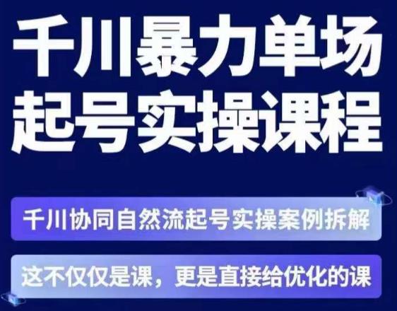 茂隆·章同学千川单场起号实操课，​千川协同自然流起号实操案例拆解，解密起号核心算法6件套-源创资源网