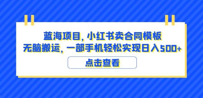 蓝海项目小红书卖合同模板无脑搬运一部手机日入500+（教程+4000份模板）【揭秘】-源创资源网