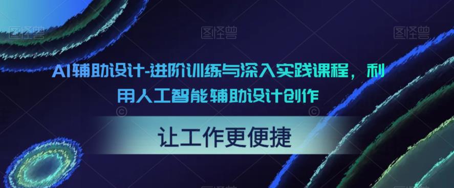 AI辅助设计-进阶训练与深入实践课程，利用人工智能辅助设计创作-源创资源网