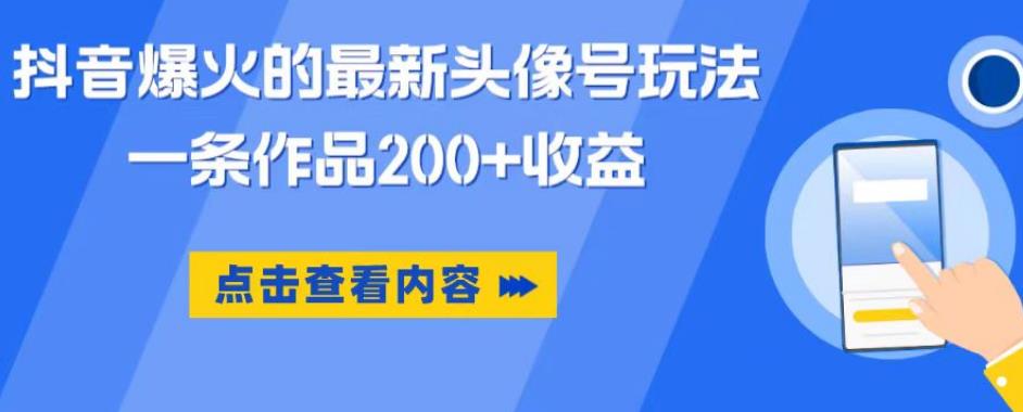 抖音爆火的最新头像号玩法，一条作品200+收益，手机可做，适合小白-源创资源网