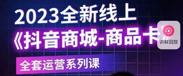 老陶电商·抖音商城商品卡【新版】，2023全新线上全套运营系列课-源创资源网