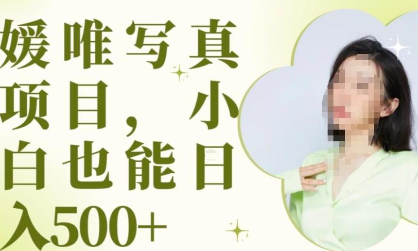 最新出炉原味写真项目，小白可日入500+【揭秘】-源创资源网
