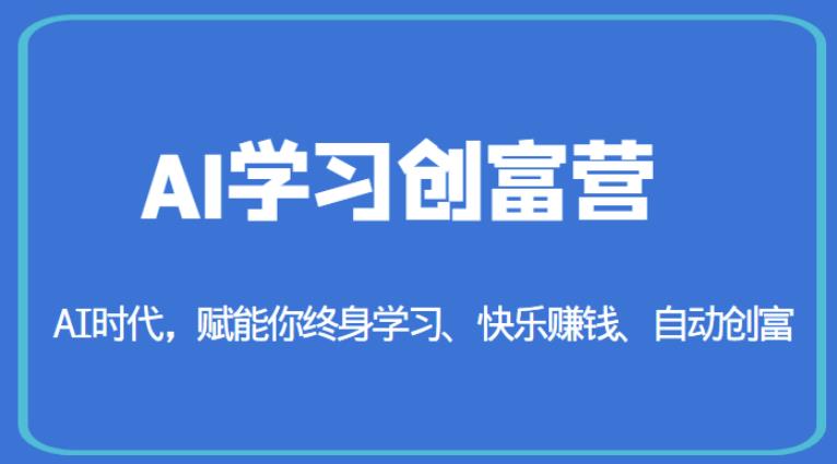 AI学习创富营-AI时代，赋能你终身学习、快乐赚钱、自动创富-源创资源网