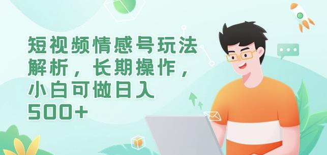 短视频情感号玩法解析，长期操作，小白可做日入500+【揭秘】-源创资源网