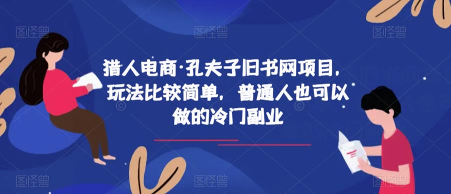 猎人电商·孔夫子旧书网项目，玩法比较简单，普通人也可以做的冷门副业-源创资源网