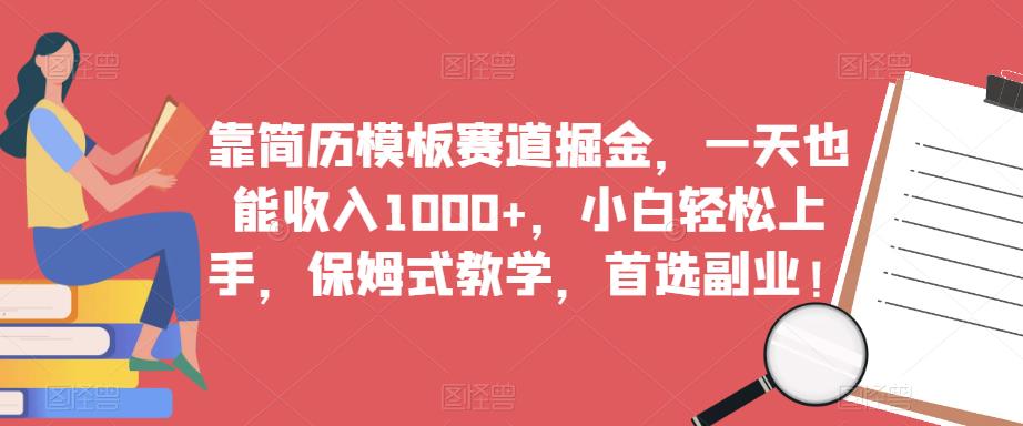 靠简历模板赛道掘金，一天也能收入1000+，小白轻松上手，保姆式教学，首选副业！-源创资源网