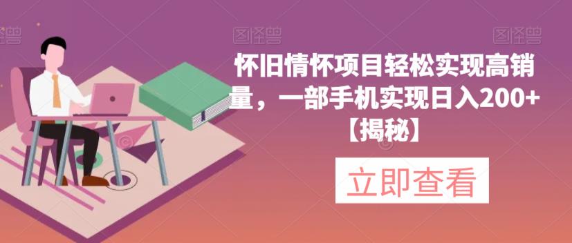 怀旧情怀项目轻松实现高销量，一部手机实现日入200+【揭秘】-源创资源网