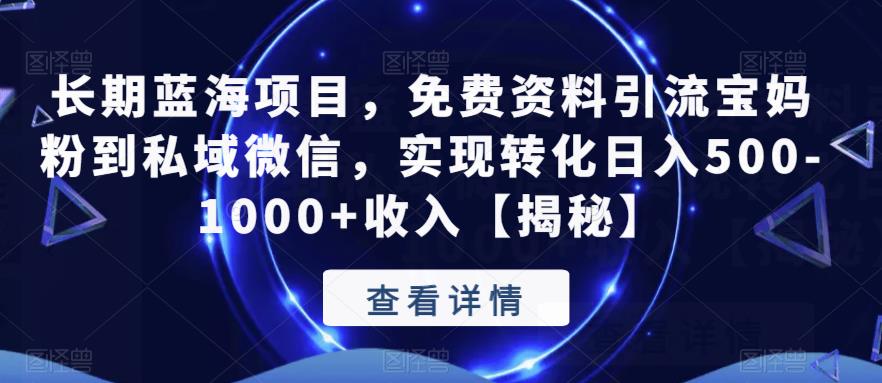 长期蓝海项目，免费资料引流宝妈粉到私域微信，实现转化日入500-1000+收入【揭秘】-源创资源网