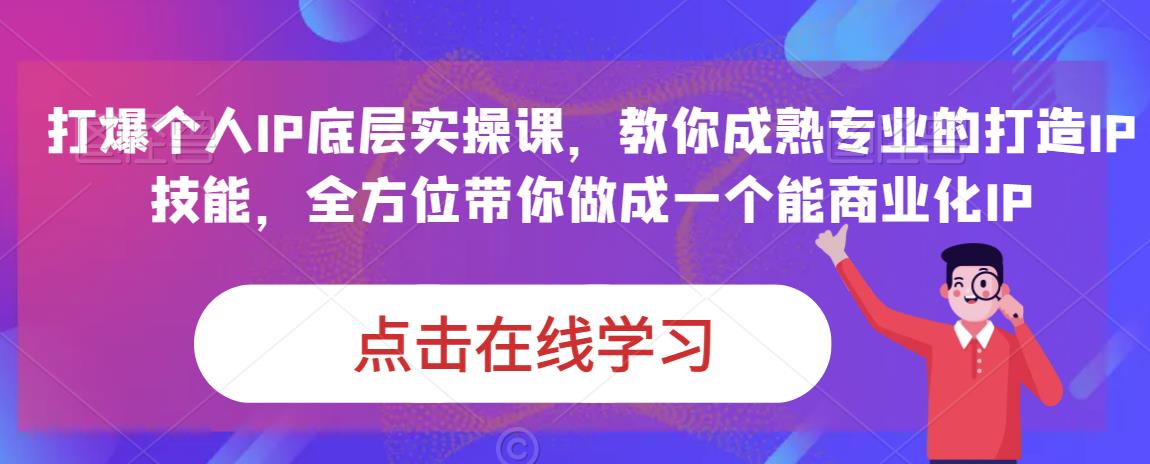 蟹老板·打爆个人IP底层实操课，教你成熟专业的打造IP技能，全方位带你做成一个能商业化IP-源创资源网