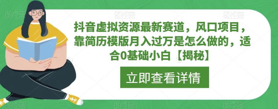 抖音虚拟资源最新赛道，风口项目，靠简历模版月入过万是怎么做的，适合0基础小白【揭秘】-源创资源网