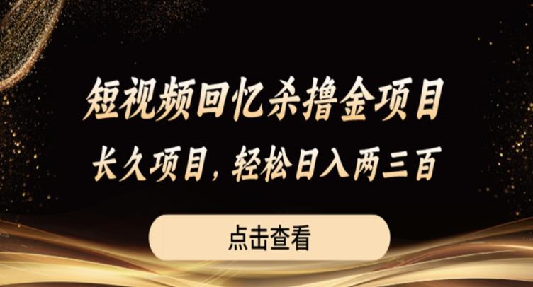 短视频回忆杀撸金项目，长久项目，轻松日入两三张【揭秘】-源创资源网
