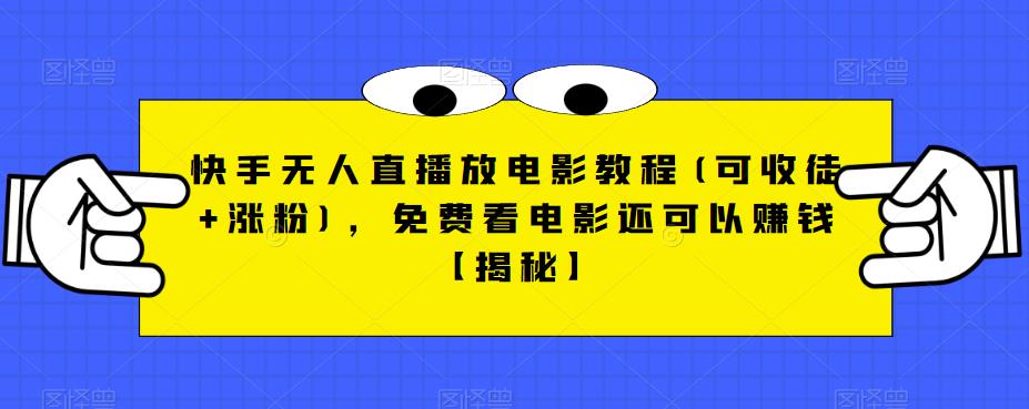 快手无人直播放电影教程(可收徒+涨粉)，免费看电影还可以赚钱【揭秘】-源创资源网