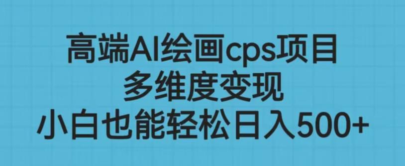 高端AI绘画cps项目，多维度变现，小白也能轻松上手【揭秘】-源创资源网