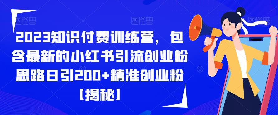 2023知识付费训练营，包含最新的小红书引流创业粉思路日引200+精准创业粉【揭秘】-源创资源网