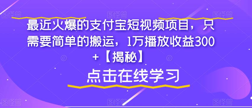 最近火爆的支付宝短视频项目，只需要简单的搬运，1万播放收益300+【揭秘】-源创资源网