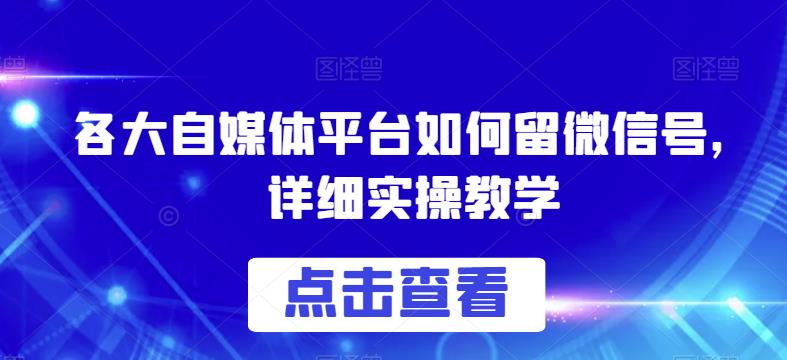 各大自媒体平台如何留微信号，详细实操教学【揭秘】-源创资源网