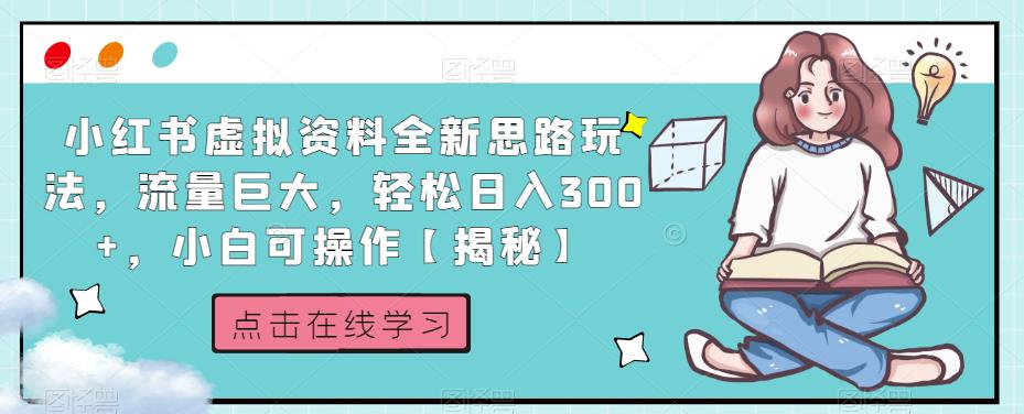 小红书虚拟资料全新思路玩法，流量巨大，轻松日入300+，小白可操作【揭秘】-源创资源网