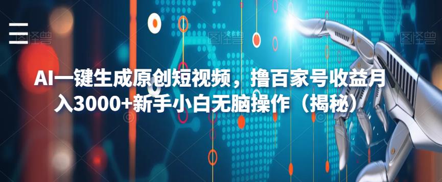 AI一键生成原创短视频，撸百家号收益月入3000+新手小白无脑操作（揭秘）-源创资源网