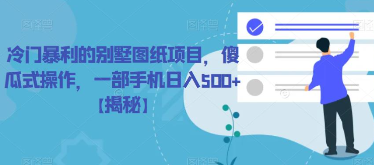 冷门暴利的别墅图纸项目，傻瓜式操作，一部手机日入500+【揭秘】-源创资源网