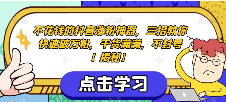 不花钱的抖音涨粉神器，三招教你快速破万粉，干货满满，不封号【揭秘】-源创资源网