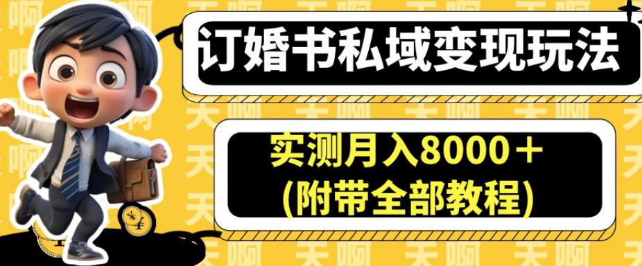 订婚书私域变现玩法，实测月入8000＋(附带全部教程)【揭秘】-源创资源网