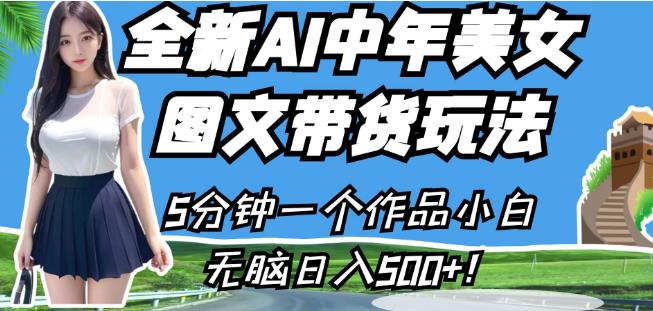 全新AI中年美女图文带货玩法，5分钟一个作品小白无脑日入500+【揭秘】-源创资源网