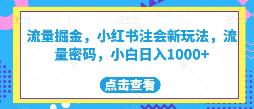 流量掘金，小红书注会新玩法，流量密码，小白日入1000+【揭秘】-源创资源网