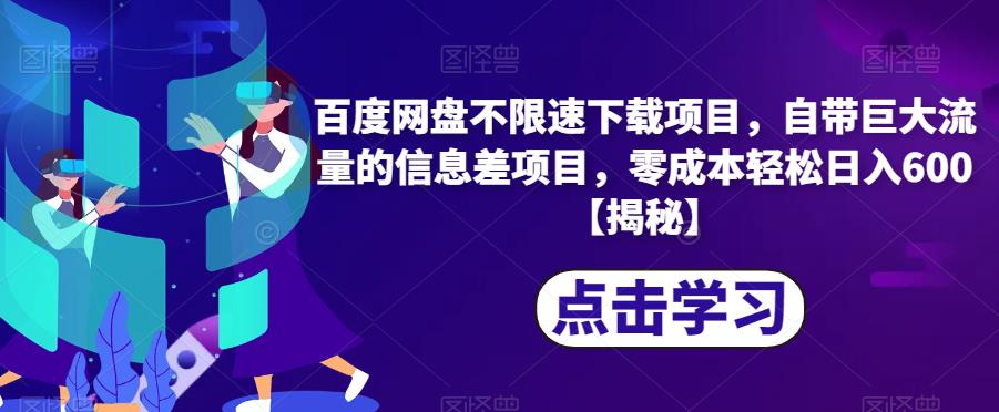 百度网盘不限速下载项目，自带巨大流量的信息差项目，零成本轻松日入600【揭秘】-源创资源网