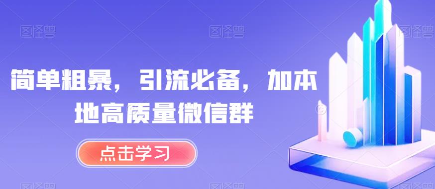 简单粗暴，引流必备，加本地高质量微信群【揭秘】-源创资源网