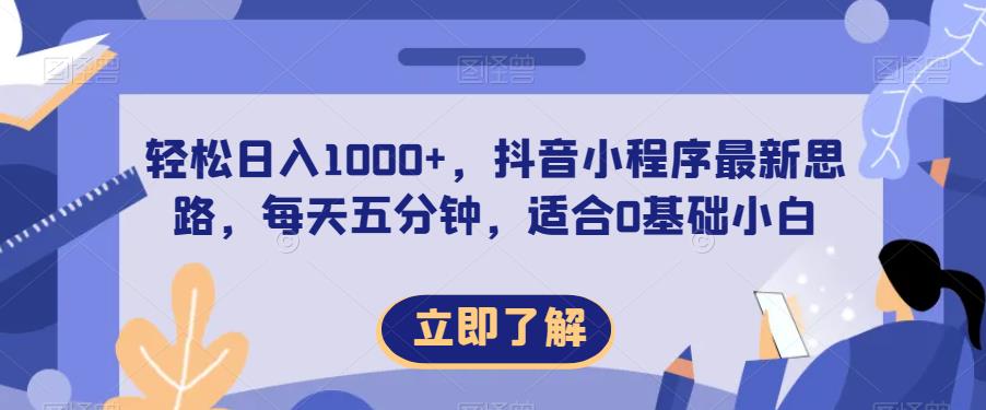 轻松日入1000+，抖音小程序最新思路，每天五分钟，适合0基础小白【揭秘】-源创资源网