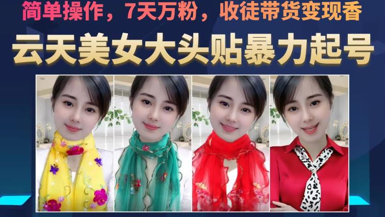 云天美女大头贴暴力起号教学，简单操作，7天万粉，收徒带货变现香-源创资源网