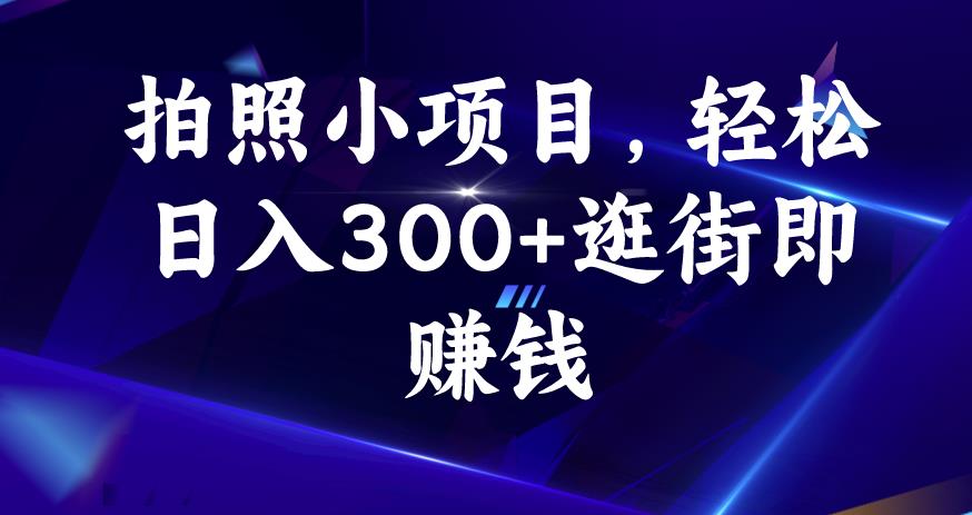 拍照小项目，轻松日入300+逛街即赚钱【揭秘】-源创资源网