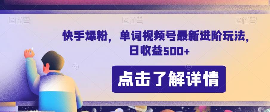 快手爆粉，单词视频号最新进阶玩法，日收益500+【揭秘】-源创资源网