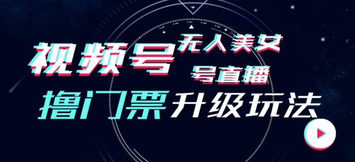 视频号美女无人直播间撸门票搭建升级玩法，日入1000+，后端转化不封号【揭秘】-源创资源网