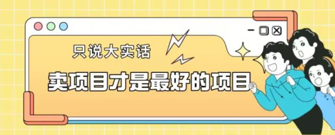卖项目才是最好的项目一单3000+【揭秘】-源创资源网
