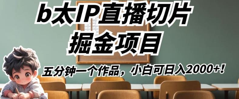 b太IP直播切片掘金项目，五分钟一个作品，小白可日入2000+【揭秘】-源创资源网