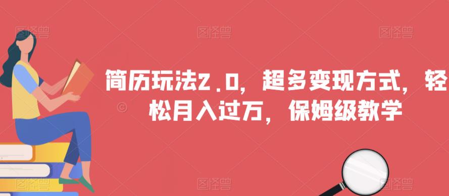 简历玩法2.0，超多变现方式，轻松月入过万，保姆级教学【揭秘】-源创资源网
