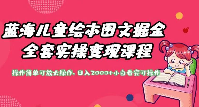 蓝海儿童绘本图文掘金全套实操变现课程，操作简单可放大操作，日入2000+【揭秘】-源创资源网